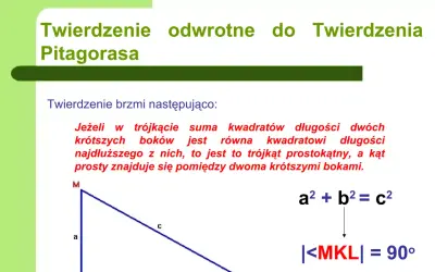 Odwrotne twierdzenie Pitagorasa: jeśli suma kwadratów dwóch krótszych boków trójkąta równa jest kwadratowi najdłuższego boku, to jest to trójkąt prostokątny.