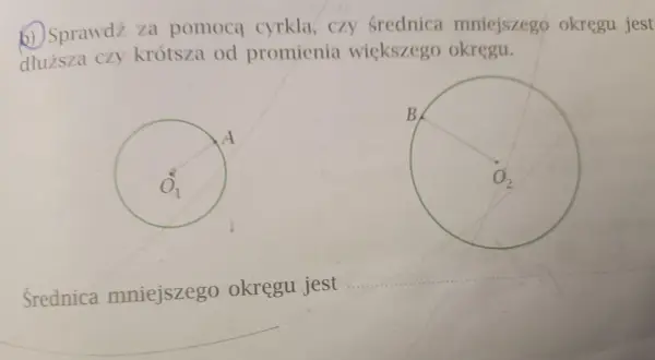 Dwa okręgi, jeden mniejszy z punktem A i środkiem O₁, drugi większy z punktem B i środkiem O₂. Pytanie dotyczy porównania średnicy mniejszego okręgu z promieniem większego.
