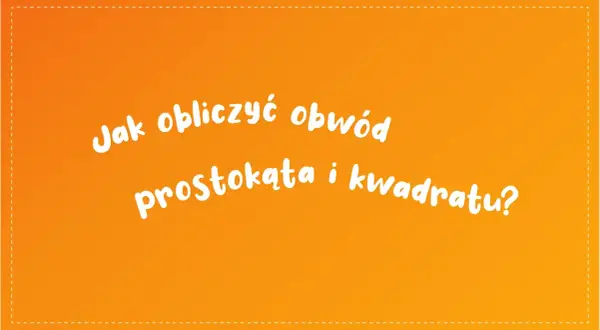 Jak obliczyć obwód prostokąta i kwadratu? Biały tekst na pomarańczowym tle.