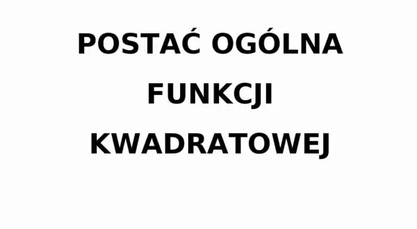 Tekst: "POSTAĆ OGÓLNA FUNKCJI KWADRATOWEJ".