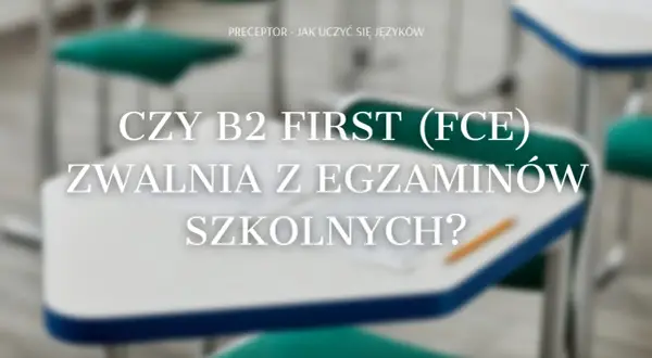 Czy FCE zwalnia z matury? Poznaj prawdę o egzaminie maturalnym