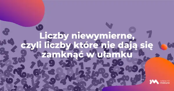 Liczby niewymierne, czyli liczby, których nie da się zapisać jako prosty ułamek. Tło wypełnione jest przypadkowymi cyframi.