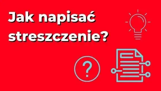 Jak napisać streszczenie matura - uniknij najczęstszych błędów